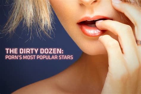 who is the most famous pornstar|The Dirty Dozen: Porn’s biggest stars